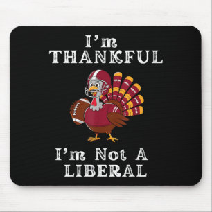 I'm Thankful I'm Not A Liberal Funny Thanksgiving  Mouse Pad