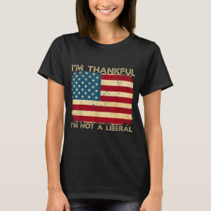 I'm Thankful I'm Not A Liberal Funny Thanksgiving  T-Shirt