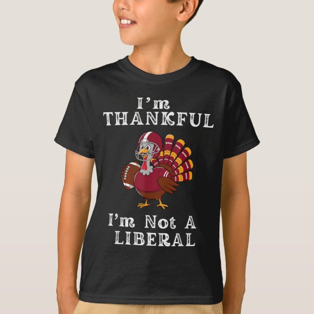 I'm Thankful I'm Not A Liberal Funny Thanksgiving  T-Shirt (Front)