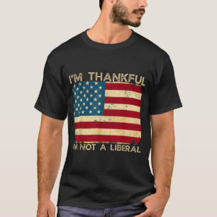 I'm Thankful I'm Not A Liberal Funny Thanksgiving  T-Shirt
