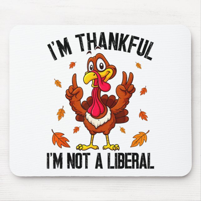 I'm Thankful I'm Not A Liberal Funny Turkey Thanks Mouse Pad (Front)