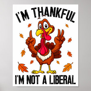 I'm Thankful I'm Not A Liberal Funny Turkey Thanks Poster
