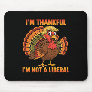 I'm Thankful I'm Not A Liberal Thanksgiving Trump Mouse Pad