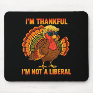 I'm Thankful I'm Not A Liberal Trump Thanksgiving  Mouse Pad