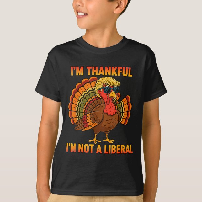 I'm Thankful I'm Not A Liberal Trump Thanksgiving  T-Shirt (Front)