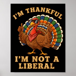 Im Thankful Im Not A Liberal Turkey Thanksgiving P Poster