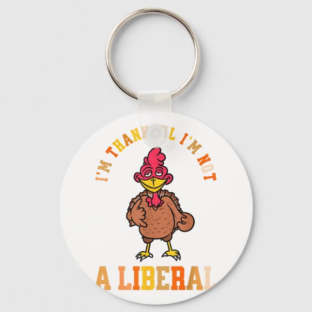 I'm Thankful Not A Liberal Hilarious Thanksgiving  Key Ring (Front)