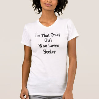 I'm That Crazy Girl Who Loves Hockey T-Shirt