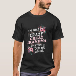 I'm That Crazy Great Grandma Everyone Told You Abo T-Shirt