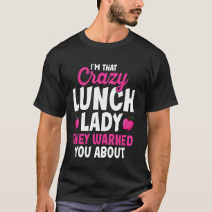 I'm That Crazy Lunch Lady They Warned You About Lu T-Shirt