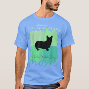I'm That Crazy Pembroke Welsh Corgi Mama T-Shirt T