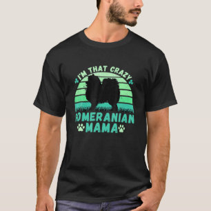 I'm That Crazy Pomeranian Mama St Patrick's Day Sh T-Shirt