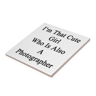I'm That Cute Girl Who Is Also A Photographer Tile