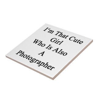 I'm That Cute Girl Who Is Also A Photographer Tile