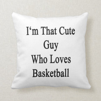 I'm That Cute Guy Who Loves Basketball Cushion
