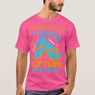 Im That Girl Who Prefers Flip Flops Over Heels T-Shirt