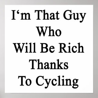 I'm That Guy Who Will Be Rich Thanks To Cycling Poster