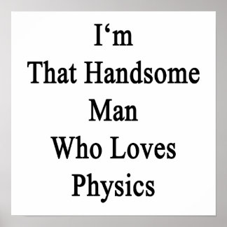 I'm That Handsome Man Who Loves Physics Poster