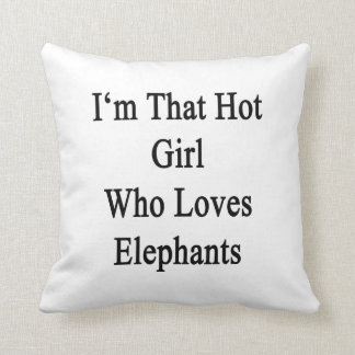 I'm That Hot Girl Who Loves Elephants Cushion