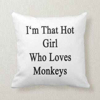 I'm That Hot Girl Who Loves Monkeys Cushion
