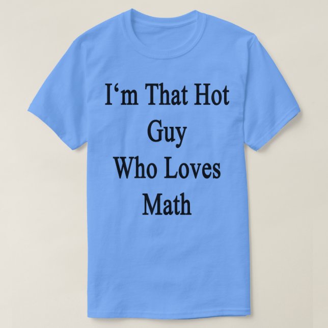 Im That Hot Guy Who Loves Math  T-Shirt (Design Front)