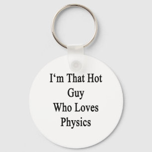 I'm That Hot Guy Who Loves Physics Key Ring