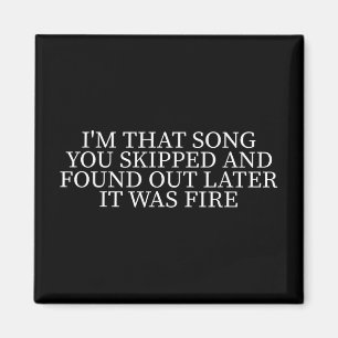 Im That Song You Skipped And Found Out Later It Wa Magnet