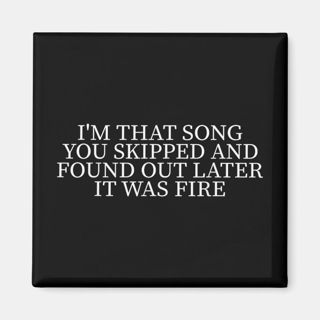 Im That Song You Skipped And Found Out Later It Wa Magnet (Front)