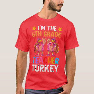 I'm The 6th Grade Teacher Turkey School Teacher Th T-Shirt