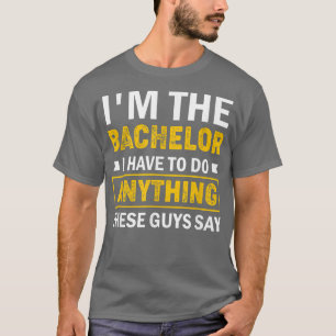 Im The Bachelor Quote Party Groom Team T-Shirt