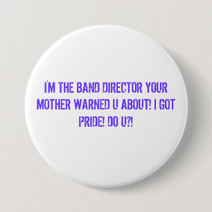 I'M THE BAND DIRECTOR YOUR MOTHER WARNED U ABOU... 7.5 CM ROUND BADGE