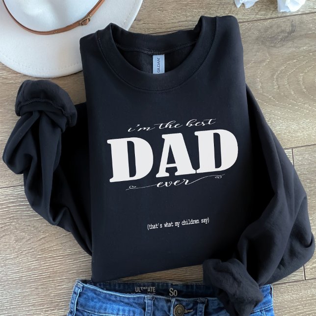 i'm the best DAD ever Sweatshirt (Creator Uploaded)