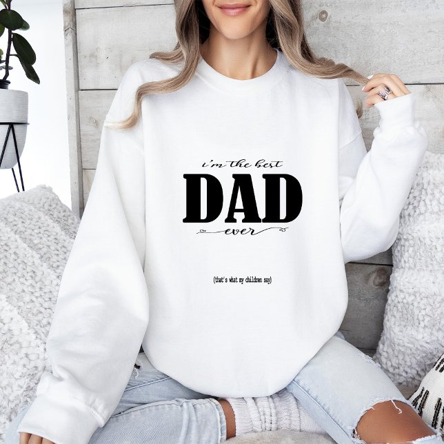 i'm the best DAD ever Sweatshirt (Creator Uploaded)