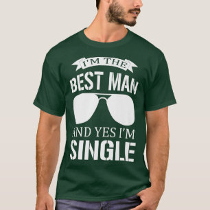 Im The Best Man And Yes I Am Single Bachelorette P T-Shirt