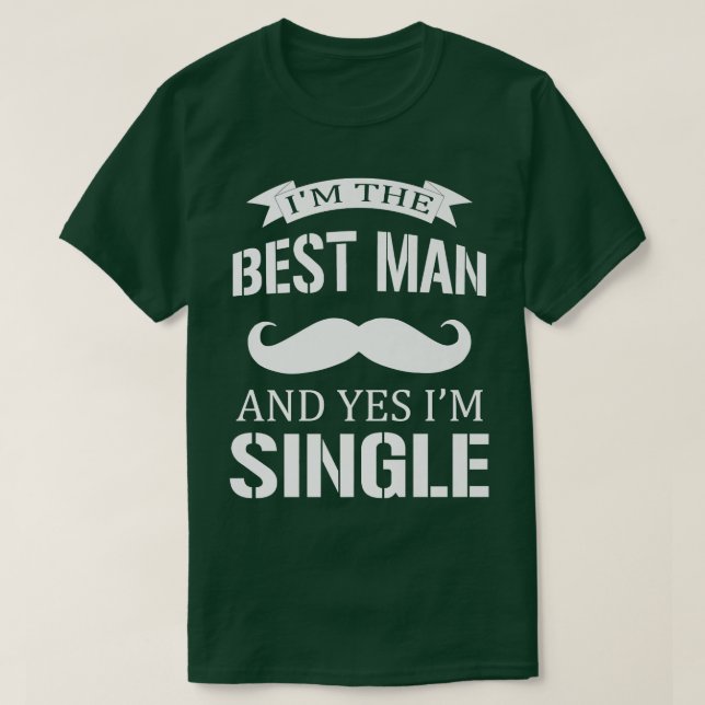 Im The Best Man And Yes I Am Single Bachelorette P T-Shirt (Design Front)
