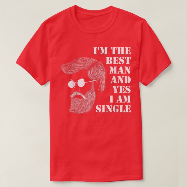 Im The Best Man And Yes I Am Single Bachelorette P T-Shirt (Design Front)