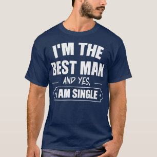Im the best man and yes, I am single bride groom T-Shirt