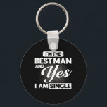 I'm The Best Man And Yes I Am Single Groomsmen Tea Key Ring<br><div class="desc">I'm The Best Man And Yes I Am Single Groomsmen Team</div>
