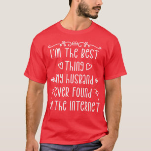 Im The Best My Hus Ever Found On The Internet 4 T-Shirt