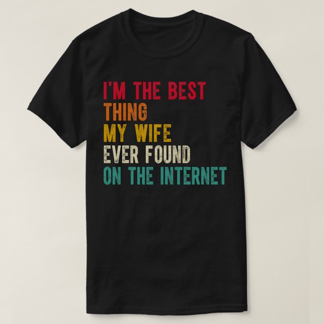 Im The Best My Wife Ever Found On The Internet 4 T-Shirt (Design Front)