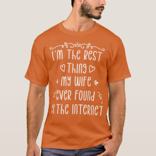 Im The Best My Wife Ever Found On The Internet 7 T-Shirt