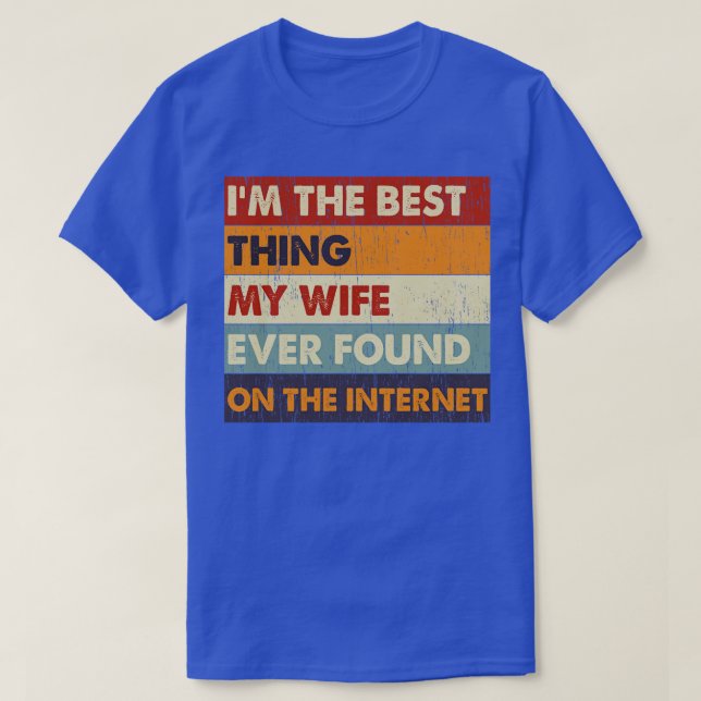 Im The Best My Wife Ever Found On The Internet 8 T-Shirt (Design Front)