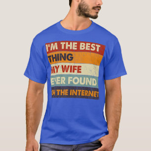 Im The Best My Wife Ever Found On The Internet 8 T-Shirt