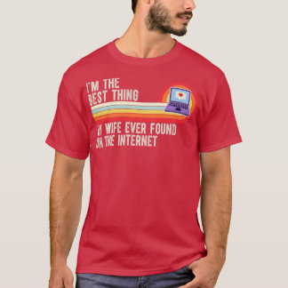 Im The Best My Wife Ever Found On The Internet T-Shirt