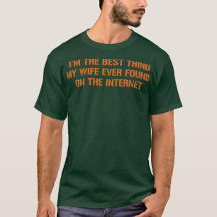 Im The Best My Wife Ever Found On The Internet Vin T-Shirt