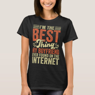 I'm The Best Thing My Boyfriend Ever Found On The  T-Shirt