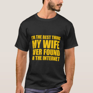 I'M The Best Thing My Ever Found On The Internet T-Shirt