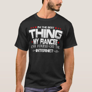 I'm The Best Thing My Fiancée Ever Found On The In T-Shirt