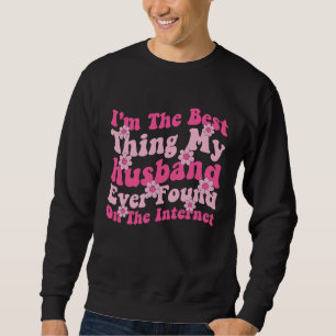 I'm The Best Thing My husband Ever Found On The In Sweatshirt