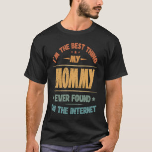 I'm The Best Thing My Mummy Ever Found On The Inte T-Shirt